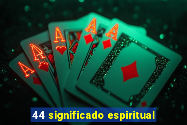 44 significado espiritual